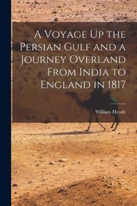 Voyage Up the Persian Gulf and a Journey Overland From India to England in 1817