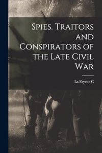 Spies. Traitors and Conspirators of the Late Civil War