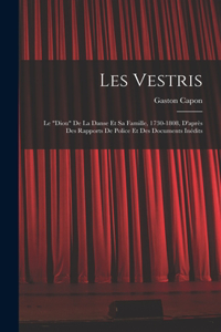 Les Vestris: Le "diou" De La Danse Et Sa Famille, 1730-1808, D'après Des Rapports De Police Et Des Documents Inédits