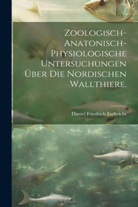Zoologisch-anatonisch-physiologische Untersuchungen über die nordischen Wallthiere.