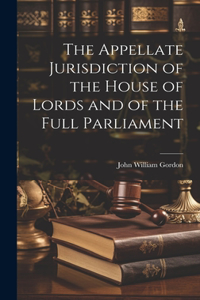 Appellate Jurisdiction of the House of Lords and of the Full Parliament