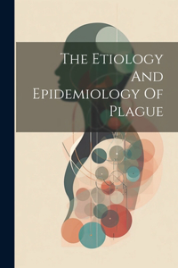 Etiology And Epidemiology Of Plague