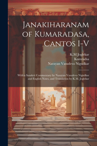 Janakiharanam of Kumaradasa, cantos I-V; with a Sanskrit commentary by Narayan Vasudeva Nigudkar and English notes, and translation by K.M. Joglekar