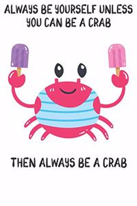 Always Be Yourself Unless You Can Be A Crab Then Always Be A Crab