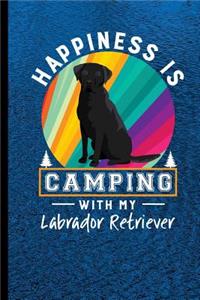 Happiness Is Camping With My Labrador Retriever