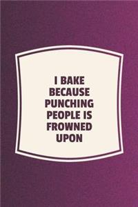 I Bake Because Punching People Is Frowned Upon