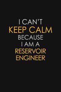 I Can't Keep Calm Because I Am A Reservoir Engineer