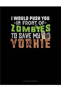 I Would Push You In Front Of Zombies To Save My Yorkie