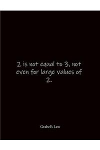 2 is not equal to 3, not even for large values of 2. Grabel's Law