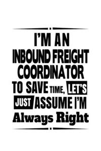 I'm An Inbound Freight Coordinator To Save Time, Let's Assume That I'm Always Right