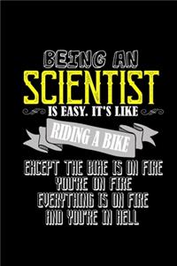 Being a scientist is easy. It's like riding a bike. Except the bike is on fire, you're on fire, everything is on fire and you're in hell