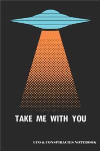 Take Me with You UFO & Conspiracies Notebook: A UFO Abduction Blank Lined Journal