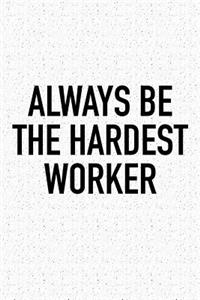 Always Be the Hardest Worker