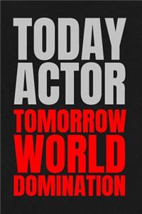Today Actor - Tomorrow World Domination