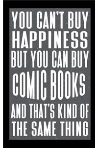 You Can't Buy Happiness But You Can Buy Comic Books And That's Kind Of The Same Thing