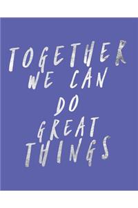 Together We Can Do Great Things