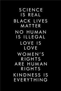 Science Is Real Black Lives Matter No Human Is illegal Love Is Love Women's Rights Are Human Rights Kindness Is Everything
