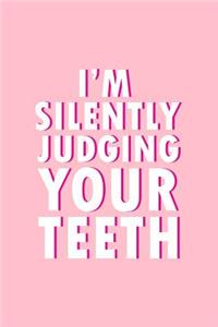I'm Silently Judging Your Teeth