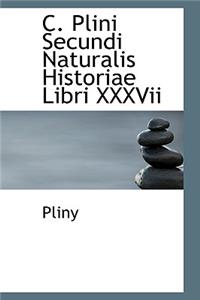 C. Plini Secundi Naturalis Historiae Libri XXXVII