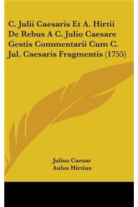 C. Julii Caesaris Et A. Hirtii De Rebus A C. Julio Caesare Gestis Commentarii Cum C. Jul. Caesaris Fragmentis (1755)