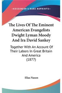 The Lives of the Eminent American Evangelists Dwight Lyman Moody and IRA David Sankey