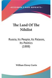 The Land Of The Nihilist: Russia, Its People, Its Palaces, Its Politics (1888)