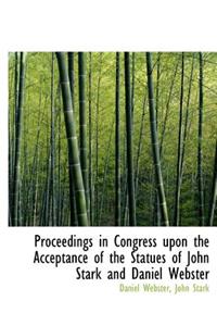 Proceedings in Congress Upon the Acceptance of the Statues of John Stark and Daniel Webster