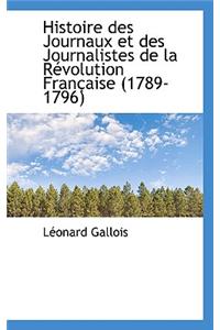 Histoire Des Journaux Et Des Journalistes de La R Volution Fran Aise (1789-1796)