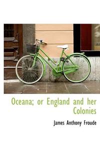 Oceana; Or England and Her Colonies