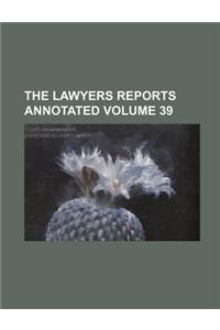 The Lawyers Reports Annotated Volume 39