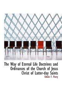 The Way of Eternal Life Doctrines and Ordinances of the Church of Jesus Christ of Latter-Day Saints