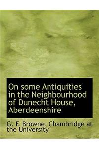 On Some Antiquities in the Neighbourhood of Dunecht House, Aberdeenshire