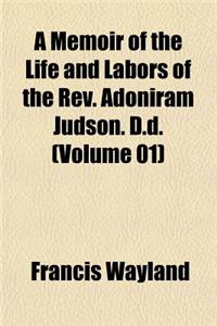 A Memoir of the Life and Labors of the REV. Adoniram Judson. D.D. (Volume 01)