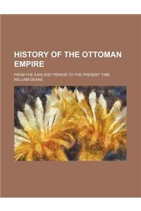 History of the Ottoman Empire; From the Earliest Period to the Present Time