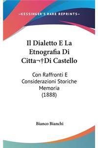 Il Dialetto E La Etnografia Di Cittadi Castello: Con Raffronti E Considerazioni Storiche Memoria (1888)