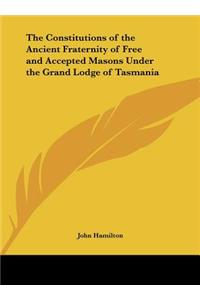 The Constitutions of the Ancient Fraternity of Free and Accepted Masons Under the Grand Lodge of Tasmania