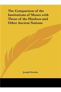 The Comparison of the Institutions of Moses with Those of the Hindoos and Other Ancient Nations