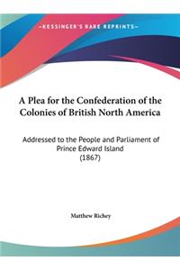 A Plea for the Confederation of the Colonies of British North America