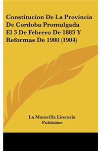 Constitucion de La Provincia de Cordoba Promulgada El 3 de Febrero de 1883 y Reformas de 1900 (1904)