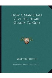 How A Man Shall Give His Heart Gladly To God