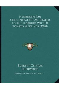 Hydrogen Ion Concentration As Related To The Fusarium Wilt Of Tomato Seedlings (1920)