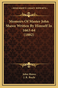 Memoirs of Master John Shawe Written by Himself in 1663-64 (1882)