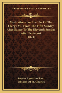 Meditations For The Use Of The Clergy V3, From The Fifth Sunday After Easter To The Eleventh Sunday After Pentecost (1874)