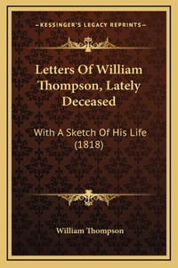 Letters Of William Thompson, Lately Deceased