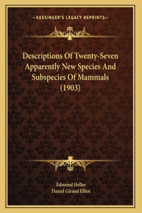 Descriptions Of Twenty-Seven Apparently New Species And Subspecies Of Mammals (1903)