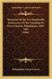 Memorial Of The Two Hundredth Anniversary Of The Founding Of Christ Church, Philadelphia, 1695-1895 (1896)