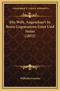 Die Welt, Angeschau't In Ihren Gegensatzen Geist Und Natur (1852)