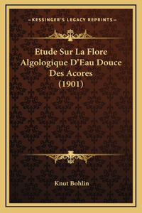 Etude Sur La Flore Algologique D'Eau Douce Des Acores (1901)