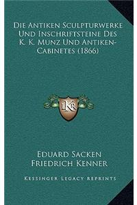Die Antiken Sculpturwerke Und Inschriftsteine Des K. K. Munz Und Antiken-Cabinetes (1866)