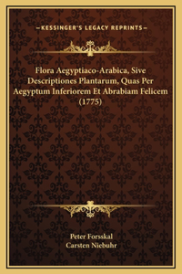 Flora Aegyptiaco-Arabica, Sive Descriptiones Plantarum, Quas Per Aegyptum Inferiorem Et Abrabiam Felicem (1775)